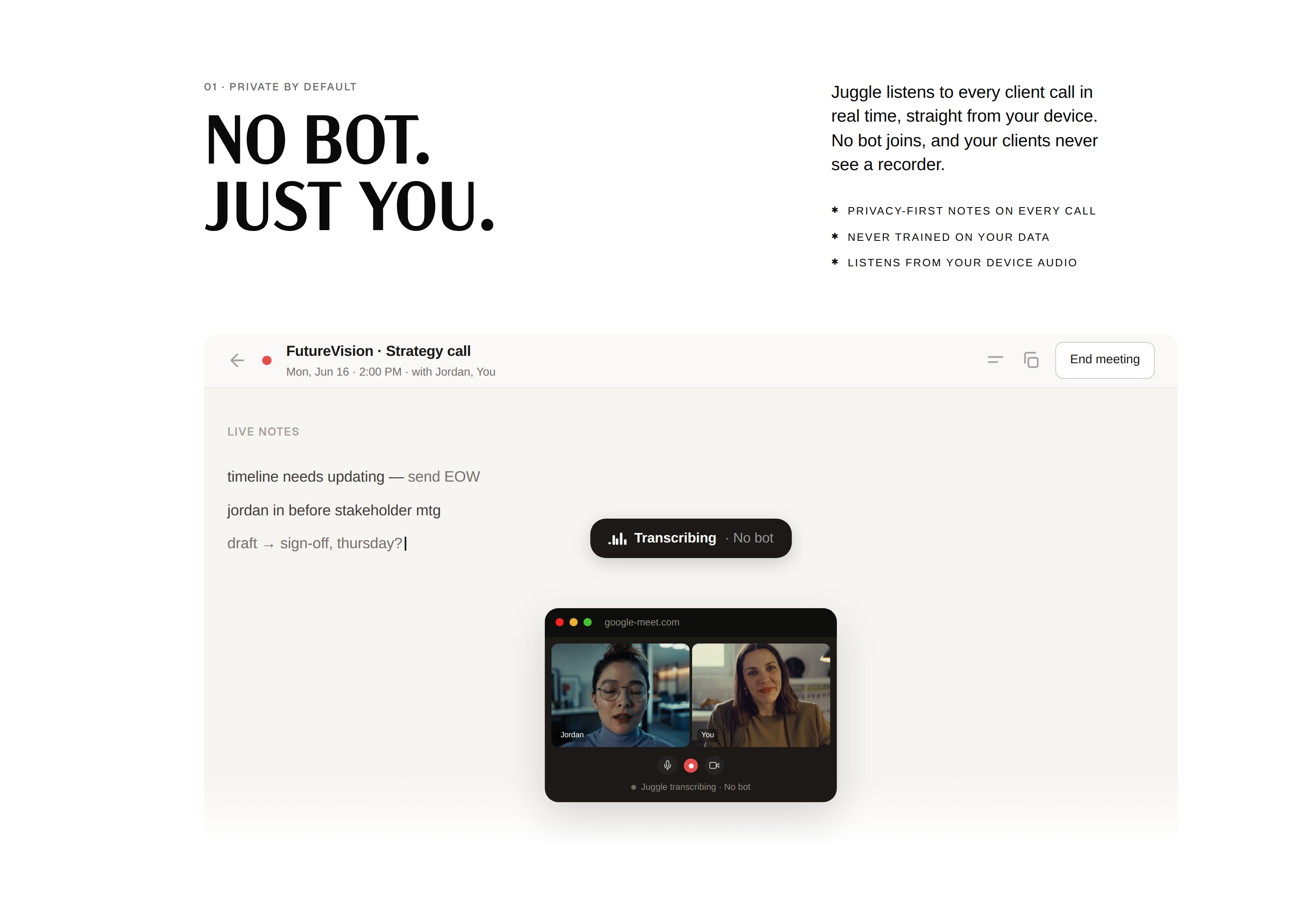 No bot, just you: Juggle listens to the client call straight from the device, transcribing live with no meeting bot in the room
