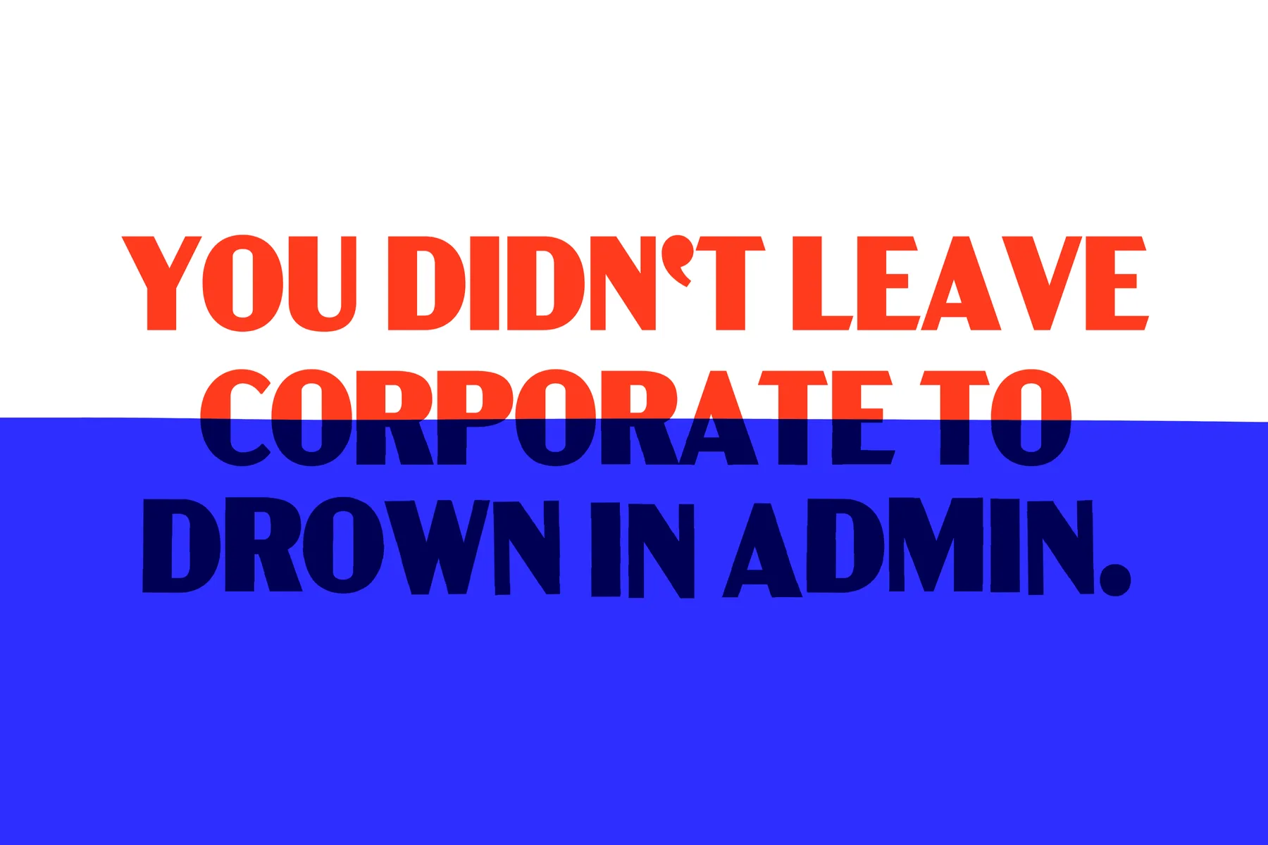 Juggle: the site's hero poster line, You didn't leave corporate to drown in admin., sinking into the cobalt waterline